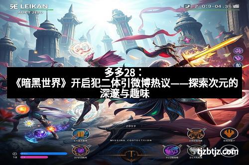 多多28：《暗黑世界》开启犯二体引微博热议——探索次元的深邃与趣味